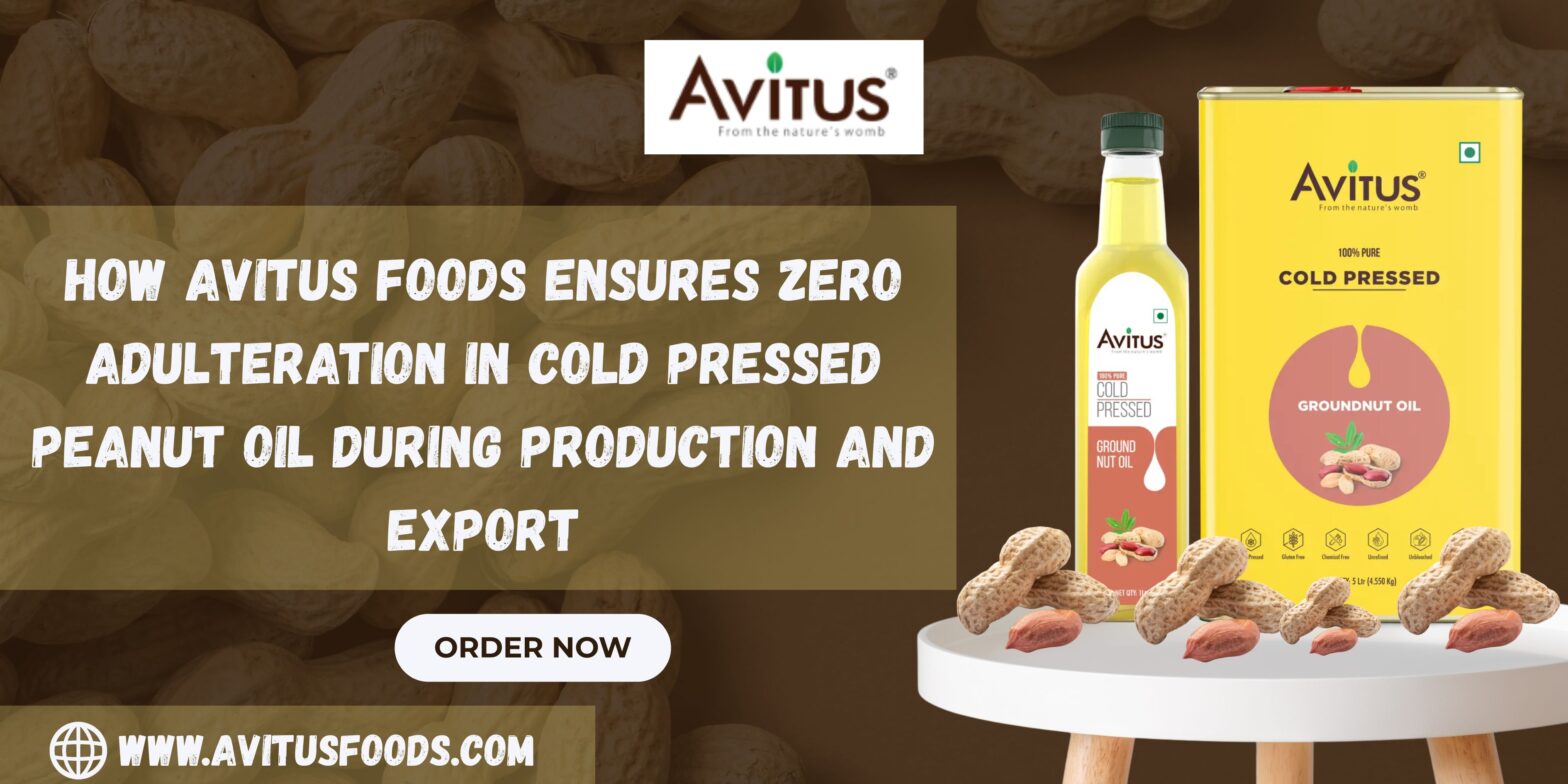 How Avitus Foods Ensures Zero Adulteration in Cold Pressed Peanut Oil During Production and Export